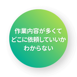 作業内容が多くてどこに依頼していいかわからない